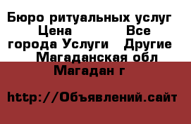 Бюро ритуальных услуг › Цена ­ 3 000 - Все города Услуги » Другие   . Магаданская обл.,Магадан г.